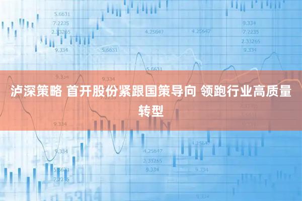 泸深策略 首开股份紧跟国策导向 领跑行业高质量转型